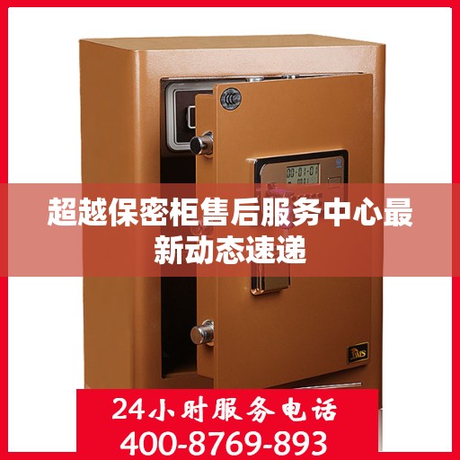 超越保密柜售后服务中心最新动态速递