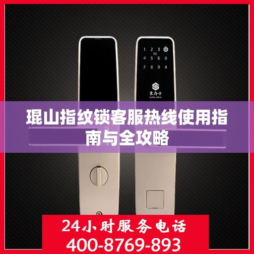琨山指纹锁客服热线使用指南与全攻略