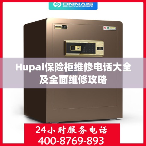 Hupai保险柜维修电话大全及全面维修攻略