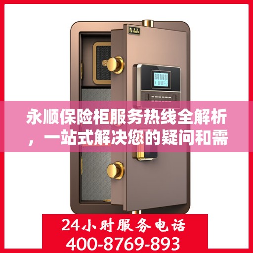 永顺保险柜服务热线全解析，一站式解决您的疑问和需求