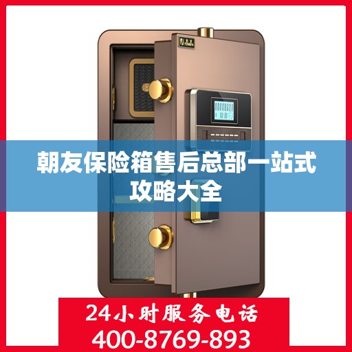 朝友保险箱售后总部一站式攻略大全