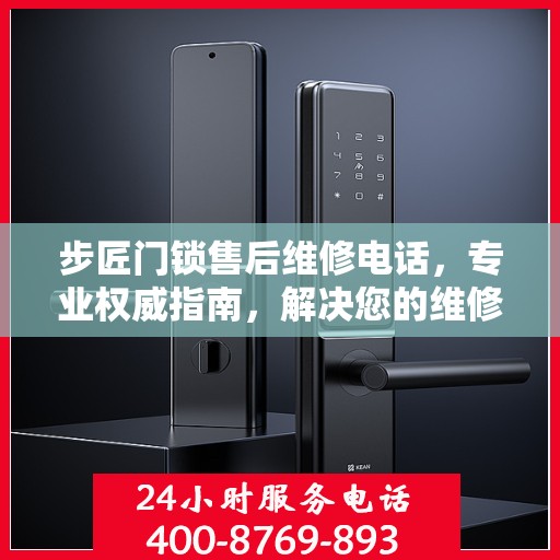 步匠门锁售后维修电话，专业权威指南，解决您的维修难题！