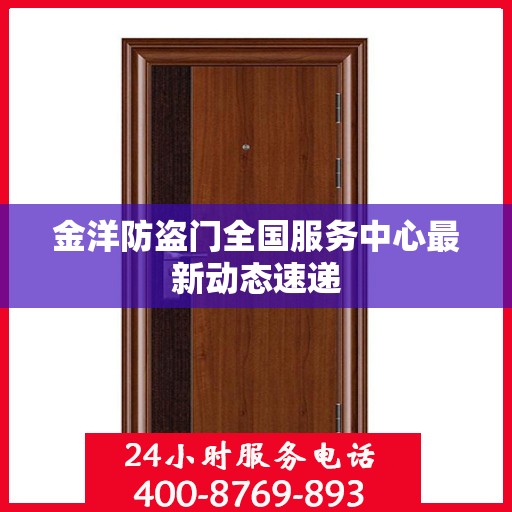 金洋防盗门全国服务中心最新动态速递