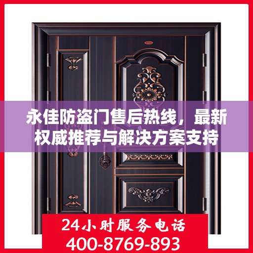 永佳防盗门售后热线，最新权威推荐与解决方案支持