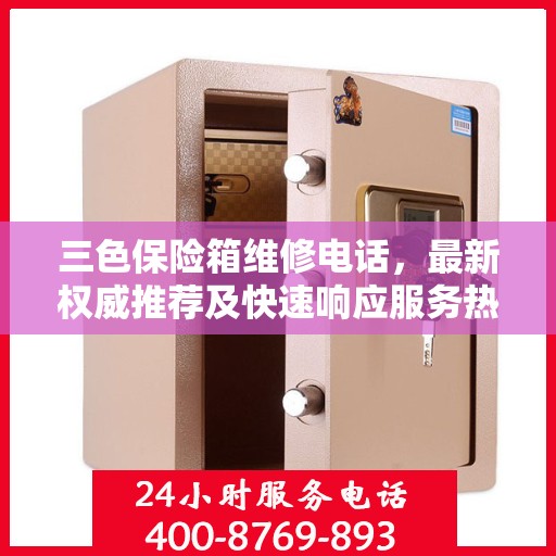 三色保险箱维修电话，最新权威推荐及快速响应服务热线