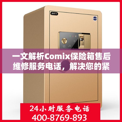 一文解析Comix保险箱售后维修服务电话，解决您的紧急需求！