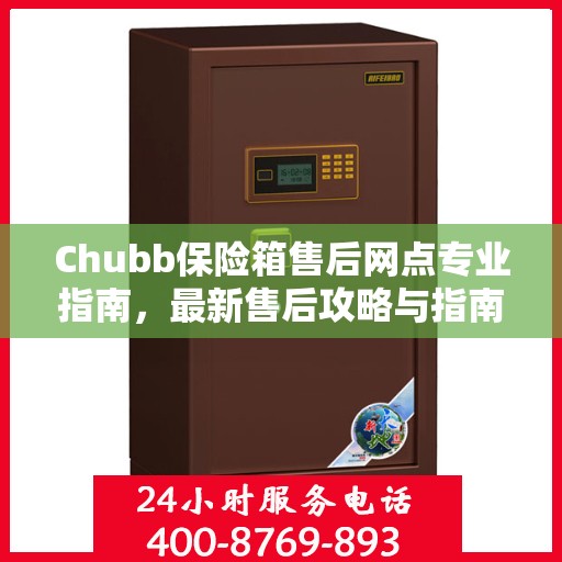 Chubb保险箱售后网点专业指南，最新售后攻略与指南