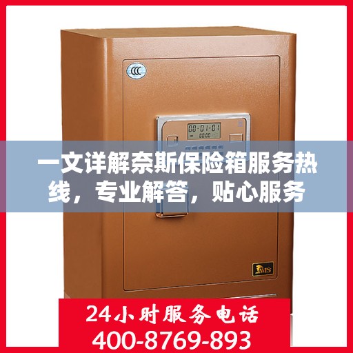 一文详解奈斯保险箱服务热线，专业解答，贴心服务