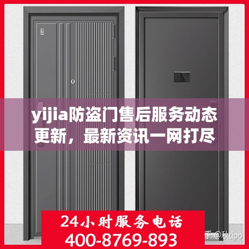yijia防盗门售后服务动态更新，最新资讯一网打尽