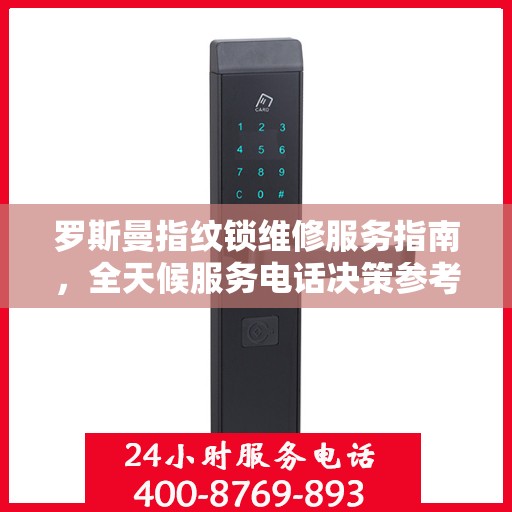 罗斯曼指纹锁维修服务指南，全天候服务电话决策参考