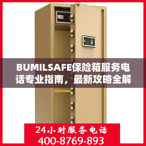 BUMILSAFE保险箱服务电话专业指南，最新攻略全解析