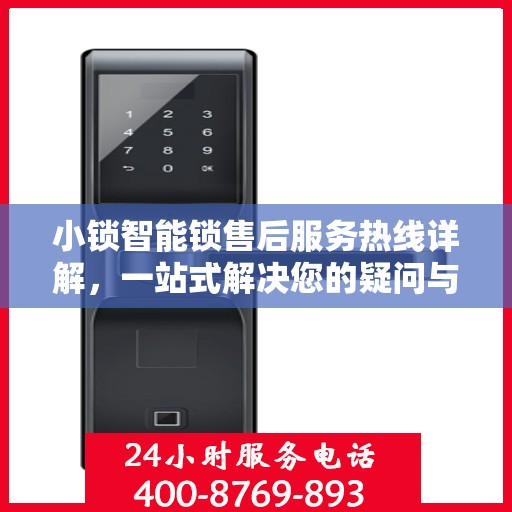 小锁智能锁售后服务热线详解，一站式解决您的疑问与需求