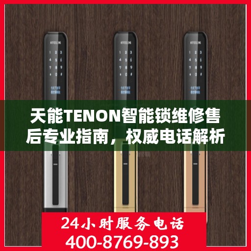 天能TENON智能锁维修售后专业指南，权威电话解析与服务质量揭秘