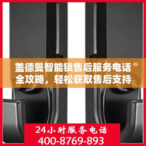 盖德曼智能锁售后服务电话全攻略，轻松获取售后支持