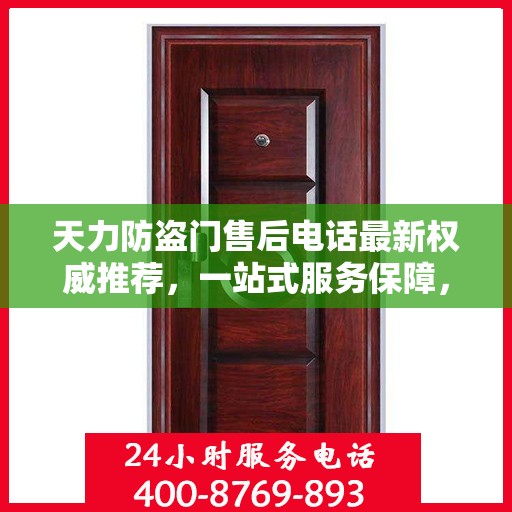 天力防盗门售后电话最新权威推荐，一站式服务保障，让您无忧！