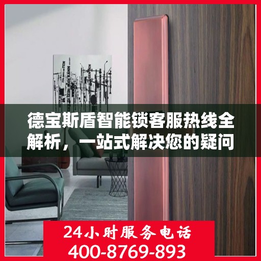 德宝斯盾智能锁客服热线全解析，一站式解决您的疑问和需求