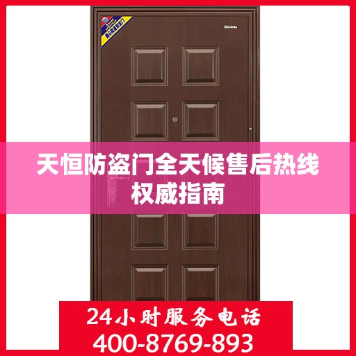 天恒防盗门全天候售后热线权威指南