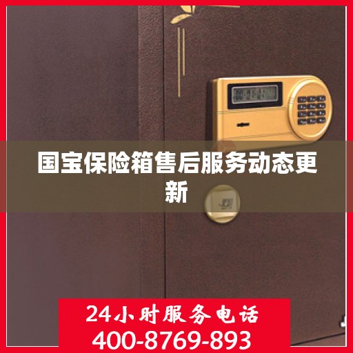 国宝保险箱售后服务动态更新