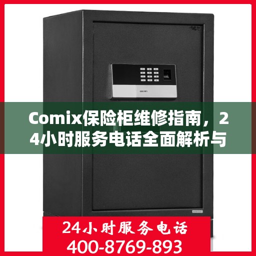 Comix保险柜维修指南，24小时服务电话全面解析与应急维修攻略