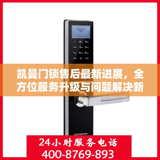 凯曼门锁售后最新进展，全方位服务升级与问题解决新动向