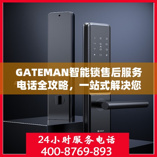 GATEMAN智能锁售后服务电话全攻略，一站式解决您的咨询需求