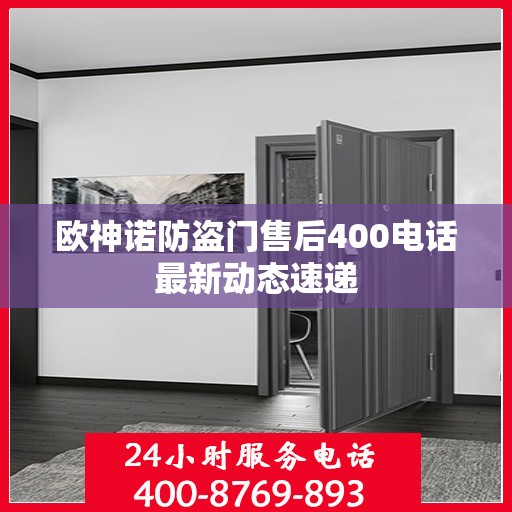 欧神诺防盗门售后400电话最新动态速递
