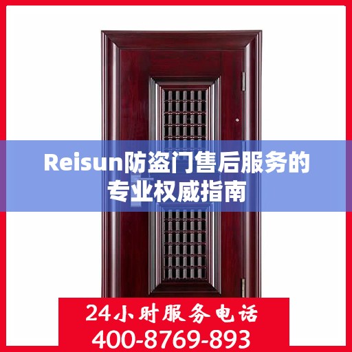 Reisun防盗门售后服务的专业权威指南