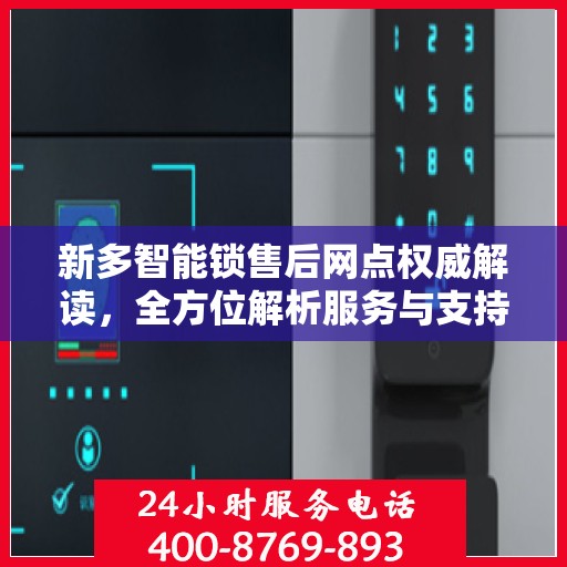 新多智能锁售后网点权威解读，全方位解析服务与支持