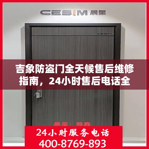 吉象防盗门全天候售后维修指南，24小时售后电话全解析