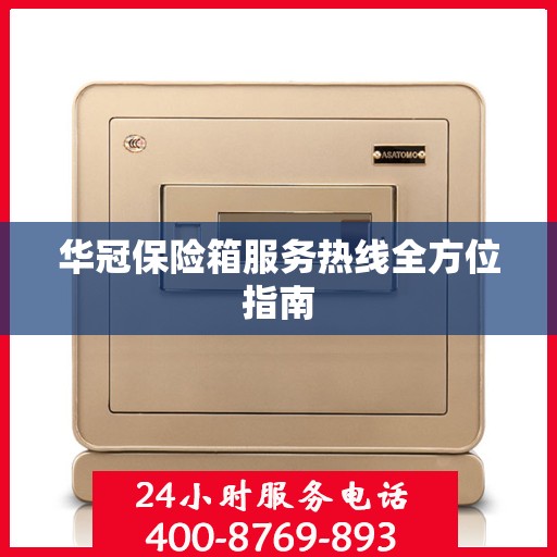 华冠保险箱服务热线全方位指南
