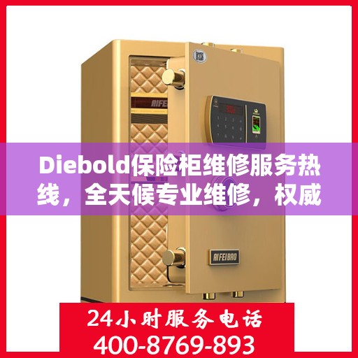 Diebold保险柜维修服务热线，全天候专业维修，权威保障安全！