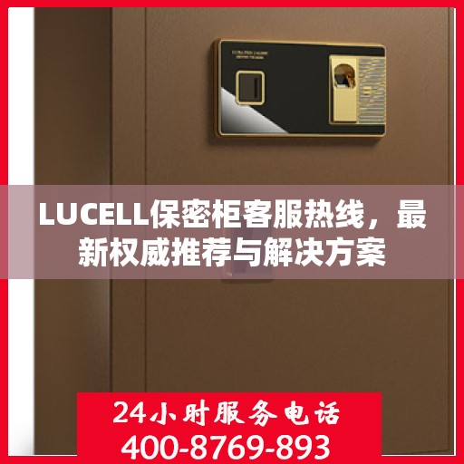 LUCELL保密柜客服热线，最新权威推荐与解决方案