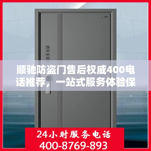 顺驰防盗门售后权威400电话推荐，一站式服务体验保障