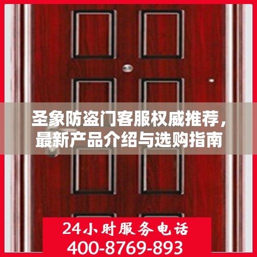 圣象防盗门客服权威推荐，最新产品介绍与选购指南