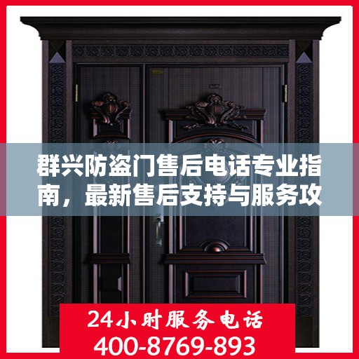 群兴防盗门售后电话专业指南，最新售后支持与服务攻略