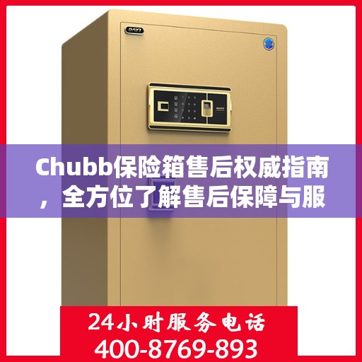 Chubb保险箱售后权威指南，全方位了解售后保障与服务