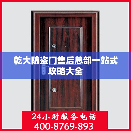 乾大防盗门售后总部一站式攻略大全