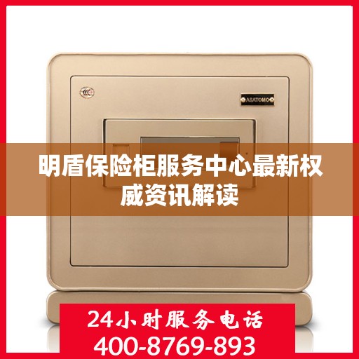 明盾保险柜服务中心最新权威资讯解读