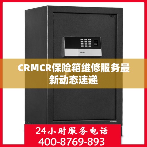 CRMCR保险箱维修服务最新动态速递