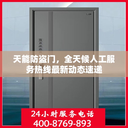 天能防盗门，全天候人工服务热线最新动态速递