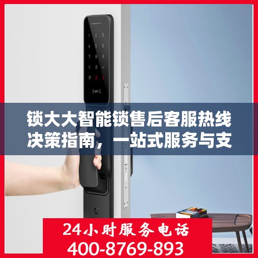 锁大大智能锁售后客服热线决策指南，一站式服务与支持解析