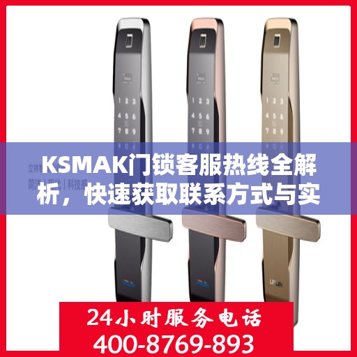 KSMAK门锁客服热线全解析，快速获取联系方式与实用指南