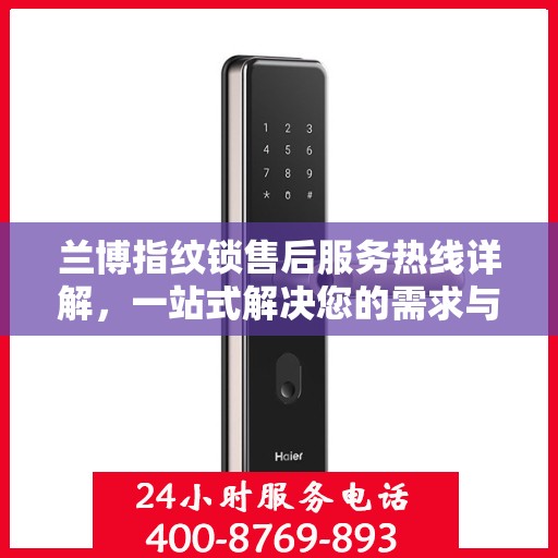 兰博指纹锁售后服务热线详解，一站式解决您的需求与问题