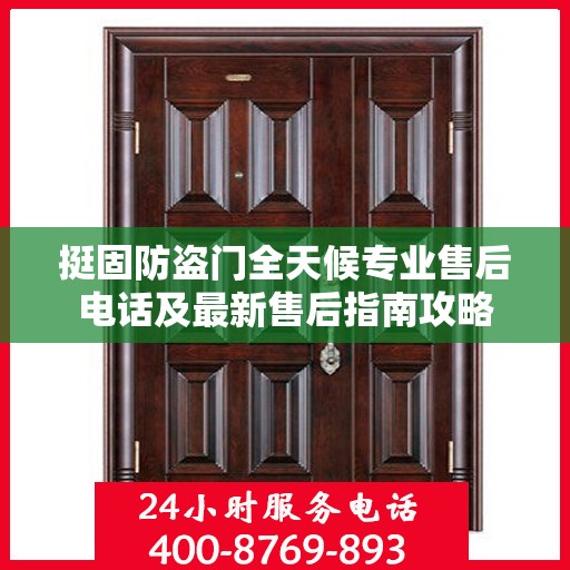 挺固防盗门全天候专业售后电话及最新售后指南攻略