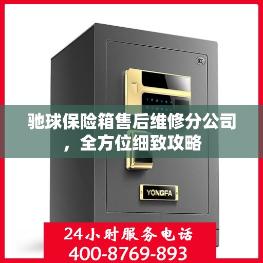 驰球保险箱售后维修分公司，全方位细致攻略