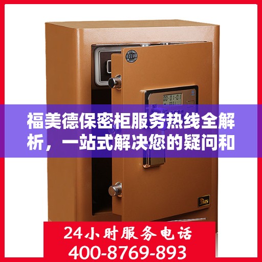 福美德保密柜服务热线全解析，一站式解决您的疑问和需求