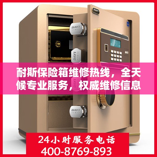 耐斯保险箱维修热线，全天候专业服务，权威维修信息保障安全