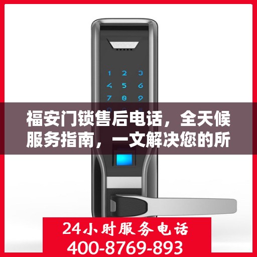福安门锁售后电话，全天候服务指南，一文解决您的所有疑问