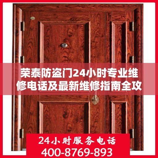 荣泰防盗门24小时专业维修电话及最新维修指南全攻略