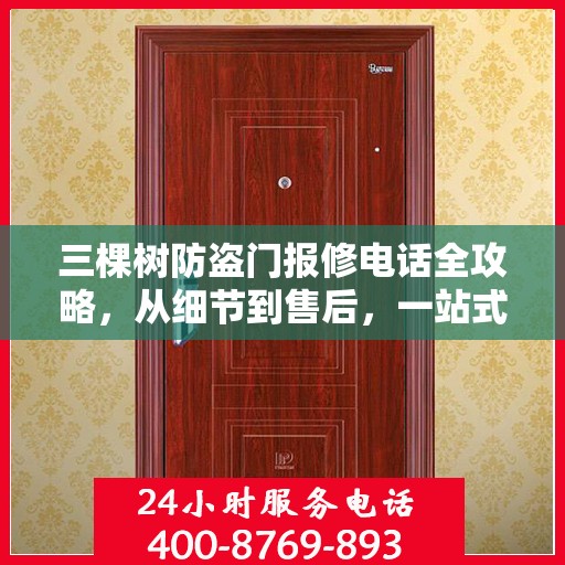 三棵树防盗门报修电话全攻略，从细节到售后，一站式解决您的维修烦恼